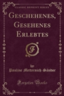 Image for Geschehenes, Gesehenes Erlebtes (Classic Reprint)