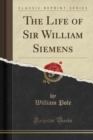 Image for The Life of Sir William Siemens (Classic Reprint)
