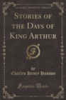 Image for Stories of the Days of King Arthur (Classic Reprint)