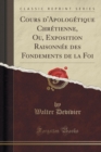 Image for Cours d&#39;Apologetique Chretienne, Ou, Exposition Raisonnee Des Fondements de la Foi (Classic Reprint)