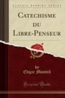 Image for Catechisme Du Libre-Penseur (Classic Reprint)