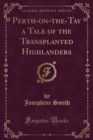 Image for Perth-On-The-Tay a Tale of the Transplanted Highlanders (Classic Reprint)
