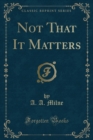 Image for Not That It Matters (Classic Reprint)