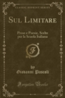Image for Sul Limitare: Prose e Poesie, Scelte per la Scuola Italiana (Classic Reprint)