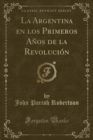 Image for La Argentina en los Primeros Anos de la Revolucion (Classic Reprint)