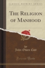 Image for The Religion of Manhood (Classic Reprint)