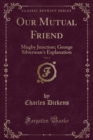 Image for Our Mutual Friend, Vol. 2: Mugby Junction; George Silverman&#39;s Explanation (Classic Reprint)