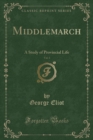 Image for Middlemarch, Vol. 1: A Study of Provincial Life (Classic Reprint)