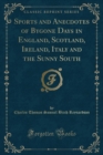 Image for Sports and Anecdotes of Bygone Days in England, Scotland, Ireland, Italy and the Sunny South (Classic Reprint)
