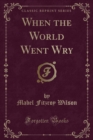Image for When the World Went Wry (Classic Reprint)