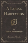 Image for A Local Habitation (Classic Reprint)