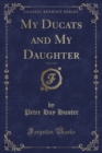Image for My Ducats and My Daughter, Vol. 1 of 3 (Classic Reprint)