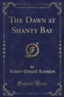 Image for The Dawn at Shanty Bay (Classic Reprint)