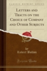 Image for Letters and Tracts on the Choice of Company and Other Subjects (Classic Reprint)