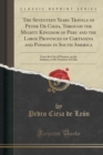 Image for The Seventeen Years Travels of Peter de Cieza, Through the Mighty Kingdom of Peru and the Large Provinces of Cartagena and Popayan in South America