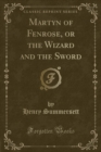 Image for Martyn of Fenrose, or the Wizard and the Sword (Classic Reprint)