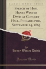 Image for Speech of Hon. Henry Winter Davis at Concert Hall, Philadelphia, September 24, 1863 (Classic Reprint)