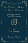 Image for The Complete Works of Count Tolstoy, Vol. 1: Childhood, Boyhood, Youth; The Incursion (Classic Reprint)