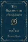 Image for The Betrothed: A Tale of the Crusaders, and the Highland Widow (Classic Reprint)