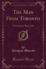 Image for The Man From Toronto: A Comedy in Three Acts (Classic Reprint)
