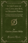 Image for In the Land of the Lion and Sun, or Modern Persia