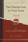Image for The Presbytery of New York: 1738 to 1888 (Classic Reprint)