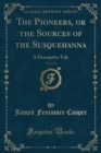 Image for The Pioneers, or the Sources of the Susquehanna, Vol. 2 of 2: A Descriptive Tale (Classic Reprint)