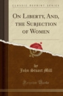 Image for On Liberty, And, the Subjection of Women (Classic Reprint)