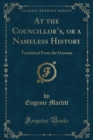Image for At the Councillors, or a Nameless History: Translated From the German (Classic Reprint)