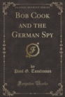Image for Bob Cook and the German Spy (Classic Reprint)
