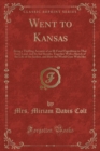 Image for Went to Kansas: Being a Thrilling Account of an Ill-Fated Expedition to That Fairy Land, and Its Sad Results; Together With a Sketch of the Life of the Author, and How the World Goes With Her (Classic