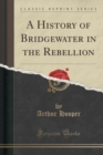 Image for A History of Bridgewater in the Rebellion (Classic Reprint)