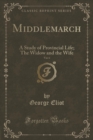 Image for Middlemarch, Vol. 6: A Study of Provincial Life; The Widow and the Wife (Classic Reprint)