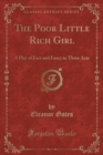 Image for The Poor Little Rich Girl: A Play of Fact and Fancy in Three Acts (Classic Reprint)