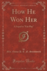 Image for How He Won Her: A Sequel to &quot;Fair Play&quot; (Classic Reprint)