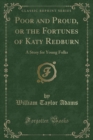Image for Poor and Proud, or the Fortunes of Katy Redburn: A Story for Young Folks (Classic Reprint)