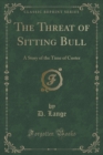 Image for The Threat of Sitting Bull: A Story of the Time of Custer (Classic Reprint)