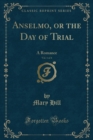 Image for Anselmo, or the Day of Trial, Vol. 1 of 4: A Romance (Classic Reprint)