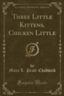 Image for Three Little Kittens, Chicken Little (Classic Reprint)