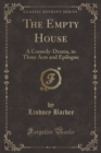 Image for The Empty House: A Comedy-Drama, in Three Acts and Epilogue (Classic Reprint)