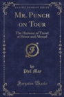 Image for Mr. Punch on Tour: The Humour of Travel at Home and Abroad (Classic Reprint)