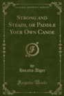 Image for Strong and Steady, or Paddle Your Own Canoe (Classic Reprint)
