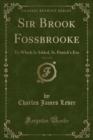 Image for Sir Brook Fossbrooke, Vol. 1 of 2: To Which Is Added, St. Patrick&#39;s Eve (Classic Reprint)