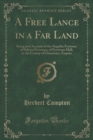 Image for A Free Lance in a Far Land: Being and Account of the Singular Fortunes of Selwyn Fyveways, of Fyveways Hall, in the County of Gloucester, Esquire (Classic Reprint)