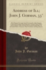 Image for Address of Ill; John J. Gorman, 33°: Most Puissant Sovereign Grand Commander of the Supreme Council of Sovereign Grand Inspectors-General, Thirty-Third and Last Degree of the Ancient and Accepted Scot
