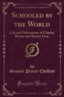 Image for Schooled by the World: Life and Adventures of Charley Boone and Barney Gray (Classic Reprint)