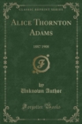 Image for Alice Thornton Adams: 1887 1908 (Classic Reprint)