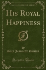 Image for His Royal Happiness (Classic Reprint)