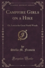 Image for Campfire Girls on a Hike: Or, Lost in the Great North Woods (Classic Reprint)