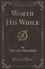 Image for Worth His While (Classic Reprint)